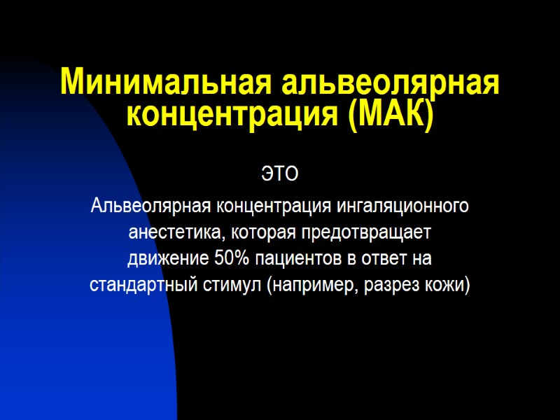 Минимальная альвеолярная концентрация (МАК) ЭТО Альвеолярная концентрация ингаляционного анестетика, которая предотвращает движение 50% пациентов
